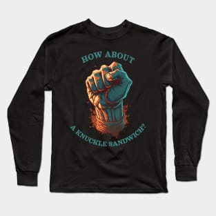 How about a knuckle sandwich? Long Sleeve T-Shirt